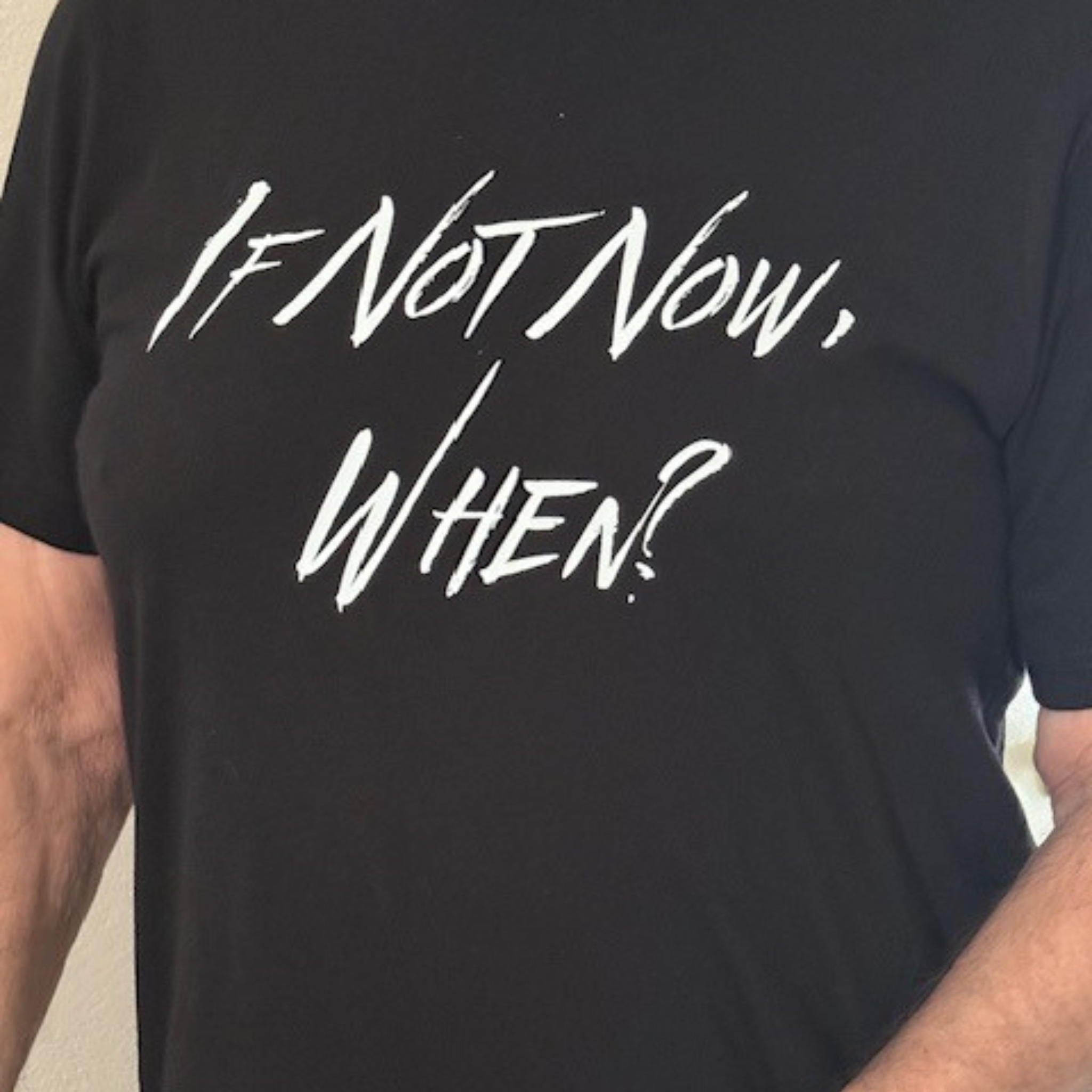 If Not Now, When? T-Shirt